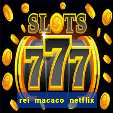 rei macaco netflix 3 temporada